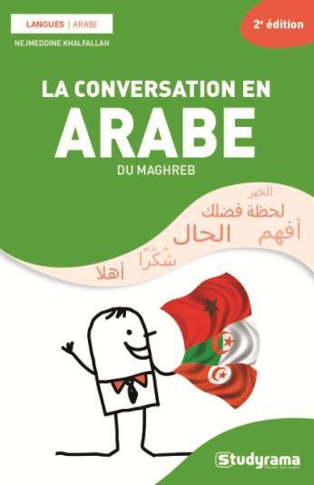 La conversation en arabe du Maghreb. 2e édition revue et augmentée