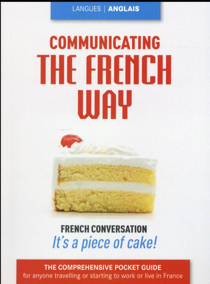 COMMUNICATING THE FRENCH WAY - FRENCH CONVERSATION IT'S A PIECE OF CAKE !