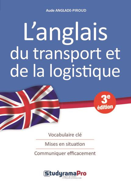 L'anglais du transport et de la logistique. 3e édition revue et corrigée