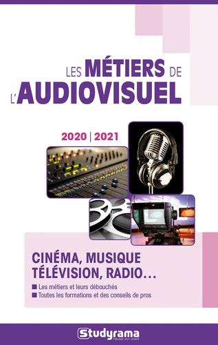 Les métiers de l'audiovisuel. Cinéma, musique, télévision, Radio... Edition 2020-2021