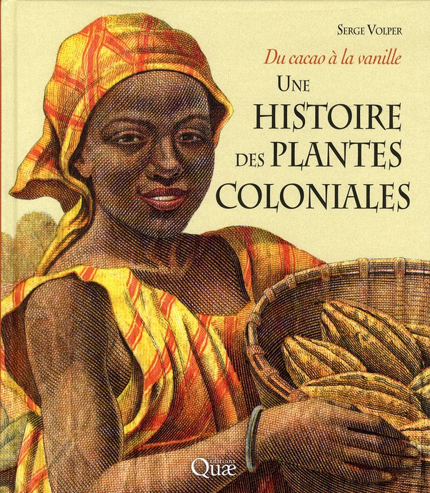 UNE HISTOIRE DES PLANTES COLONIALES. DU CACAO A LA VANILLE
