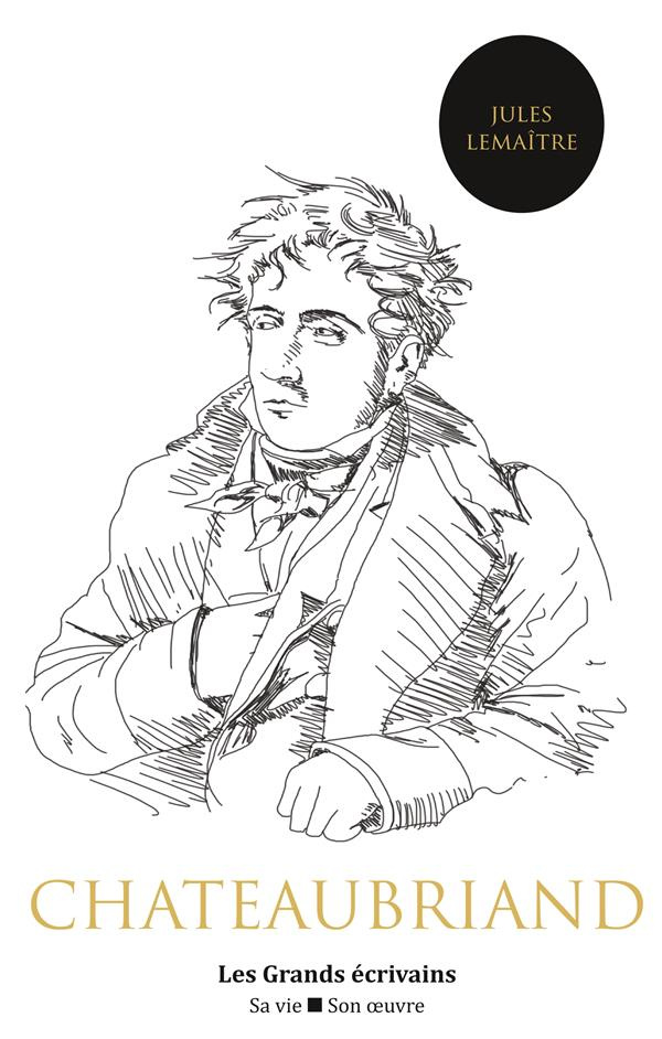 Chateaubriand. Sa vie, son oeuvre