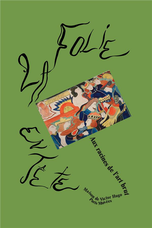 La folie en tête. Aux racines de l'art brut