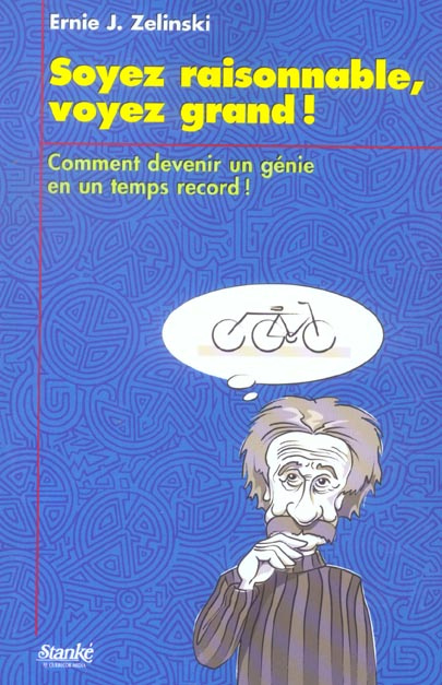 Soyez raisonnable, voyez grand. Comment devenir un génie en un temps record !