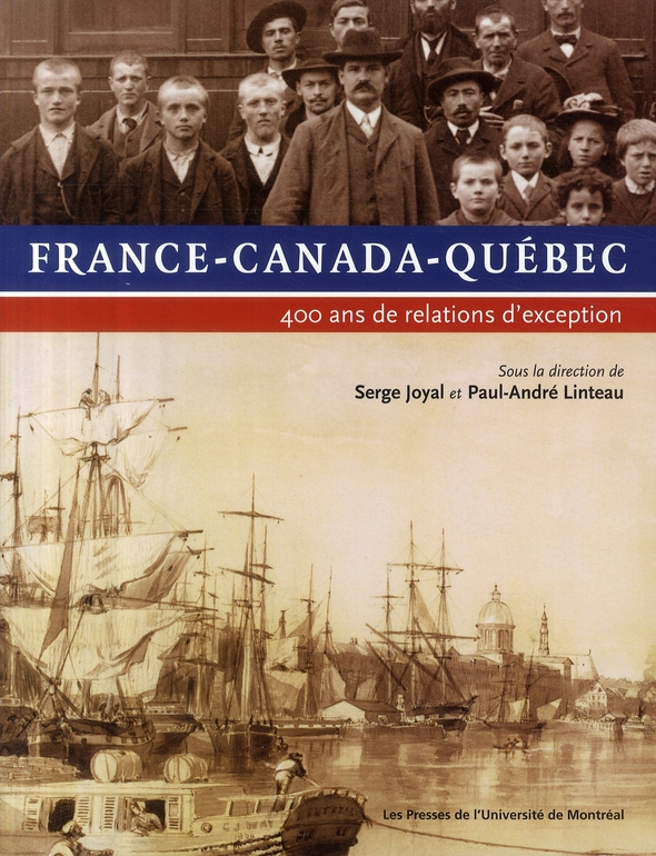 France-Canada-Québec. 400 Ans de relations d'exception