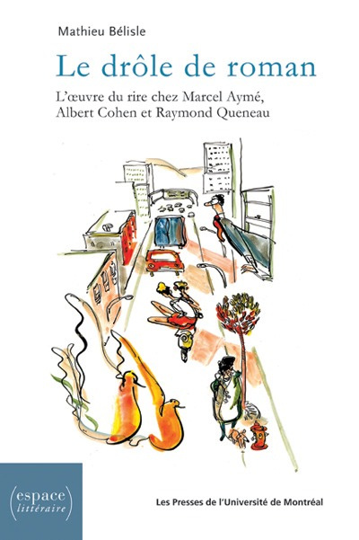 Le drôle de roman. L'oeuvre du rire chez Marcel Ayme Albert Cohen et Raymond Queneau