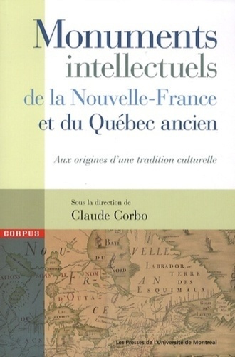 Monuments intellectuels de la Nouvelle-France et du Québec ancien. Aux origines d'une tradition cult