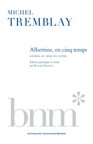 Michel Tremblay. Albertine en cinq temps : genèse et mise en scène