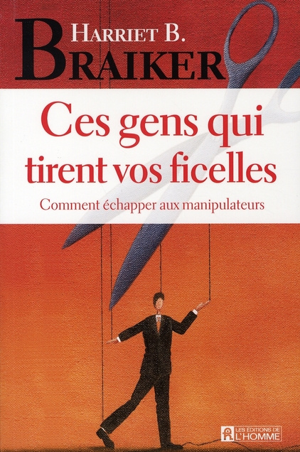 Ces gens qui tirent vos ficelles. Comment échapper aux manipulateurs