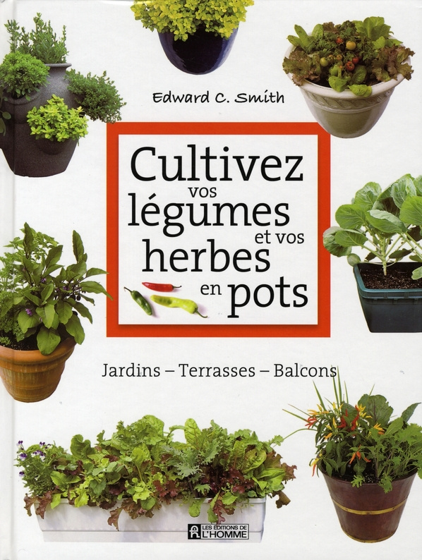 Cultivez vos légumes et vos herbes en pots. Jardins-Terrasses-Balcons