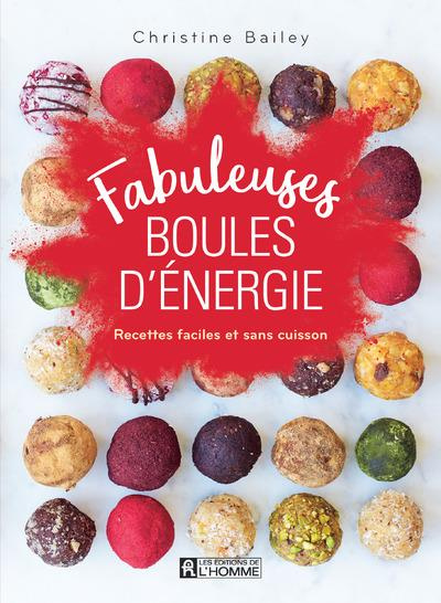 Fabuleuses boules d'énergie. Recettes faciles et sans cuisson