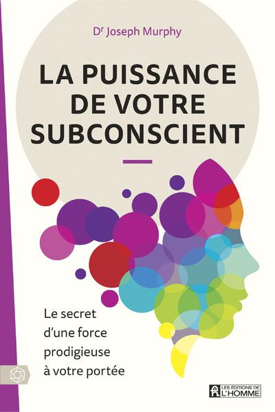 La puissance de votre subconscient. Le secret d'une force prodigieuse à votre portée