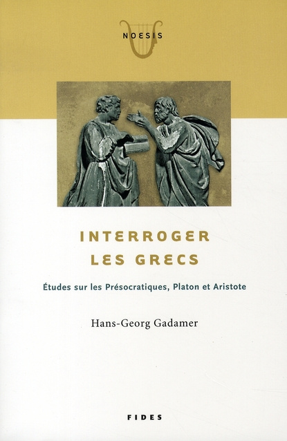 Interroger les Grecs. Etudes sur les Présocratiques, Platon et Aristote
