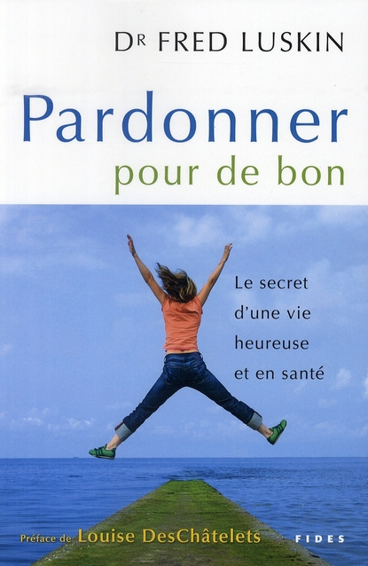 Pardonner pour de bon. Le secret d'une vie heureuse et en santé