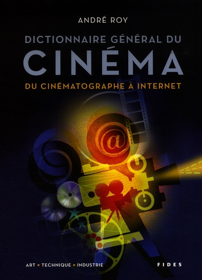 Dictionnaire général du cinéma. Du cinématographe à internet : art, technique, industrie