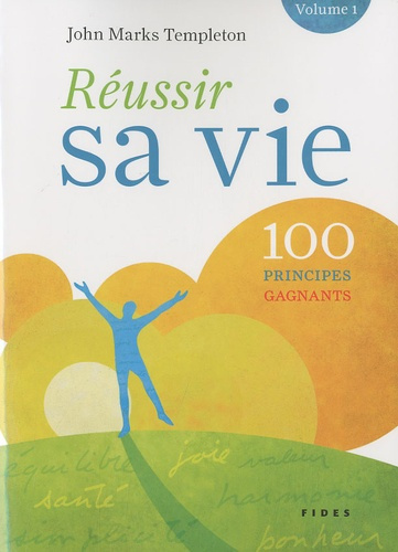 Réussir sa vie. Volume 1, 100 principes gagnants