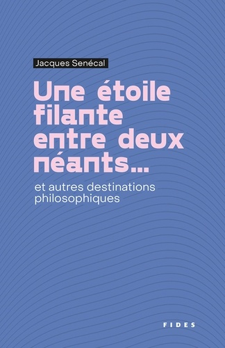 Une étoile filante entre deux néants... et autres destinations philosophiques