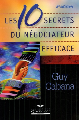 Les dix secrets du négociateur efficace. 2e édition
