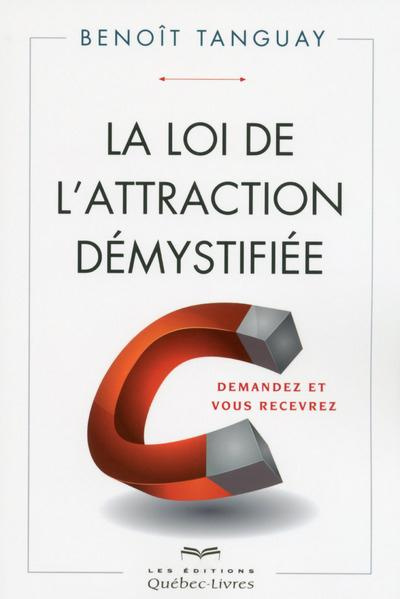 La loi de l'attraction démystifiée. Demandez et vous recevrez