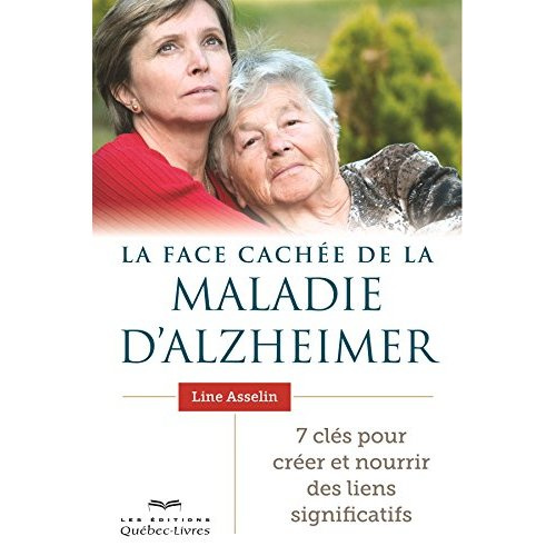 La face cachée de la maladie d'Alzheimer. 7 clés pour créer et nourrir des liens significatifs