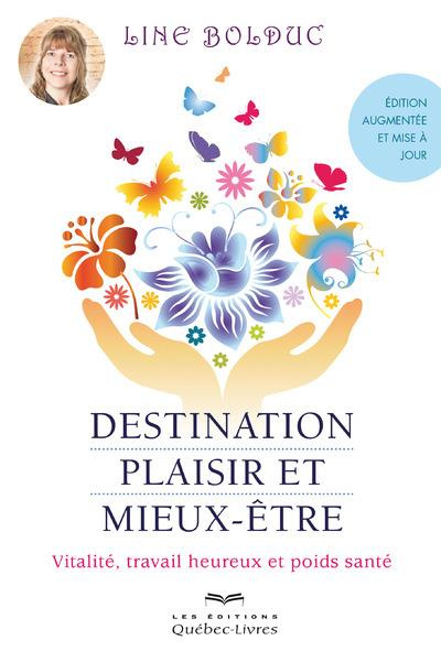 Destination plaisir et mieux-être. Vitalité, travail heureux et poids santé, 3e édition revue et aug