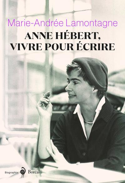 Anne Hébert, vivre pour écrire. Biographie