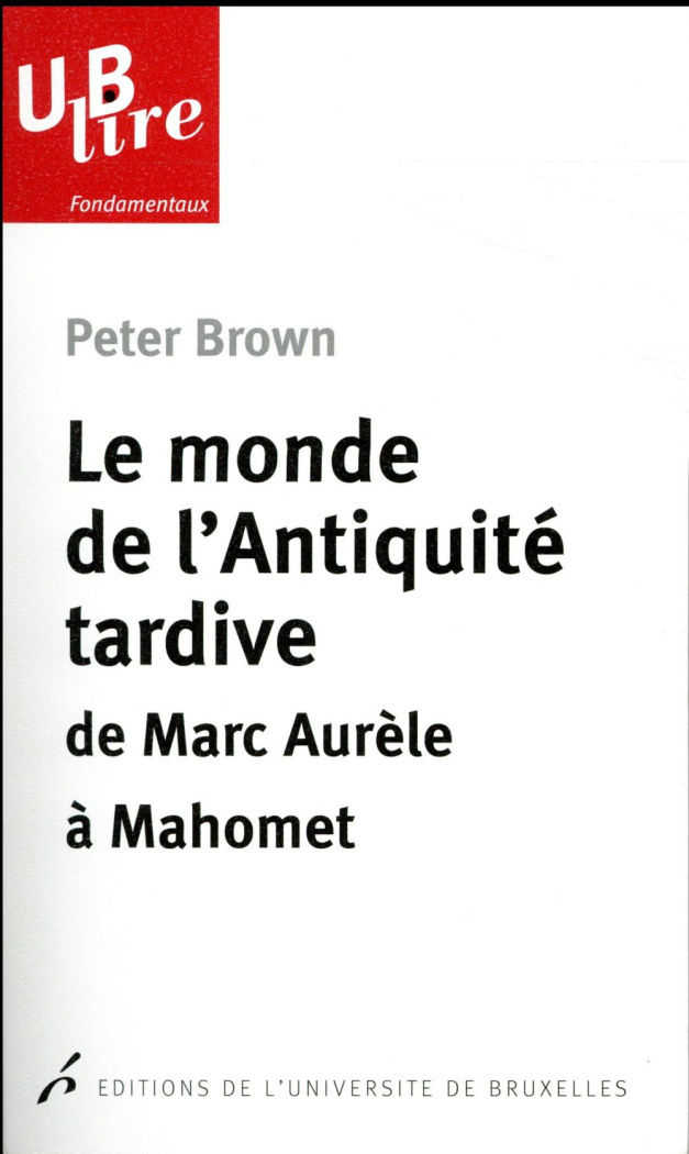 Le monde de l'Antiquité tardive. De Marc Aurèle à Mahomet