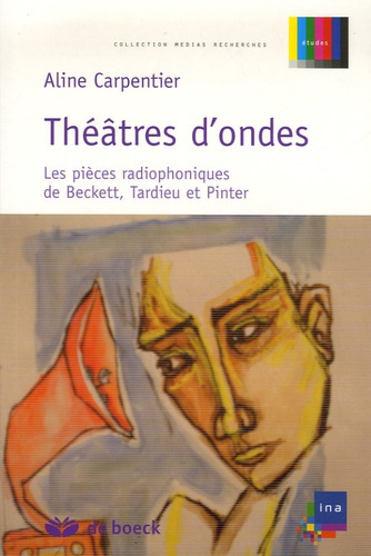 Théâtres d'ondes. Les pièces radiophoniques de Beckett, Tardieu et Pinter