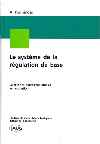 Le système de la régulation de base. Fondements d'une théorie biologique globale de la médecine