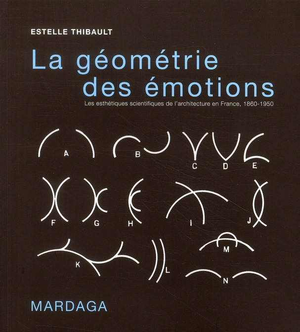 La géométrie des émotions. Les esthétiques scientifiques de l'architecture en France, 1860-1950