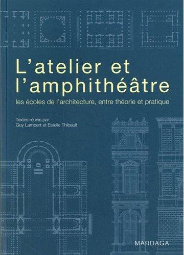 L'Atelier et l'amphithéâtre. Les écoles de l'architecture, entre théorie et pratique