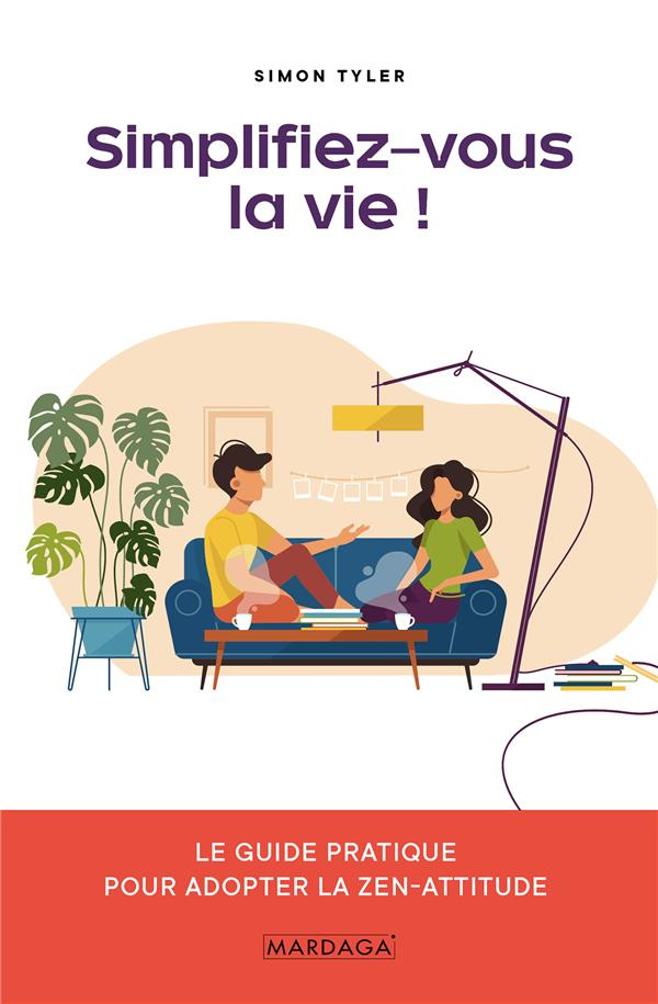 Simplifiez-vous la vie ! Le guide pratique pour adopter la zen-attitude