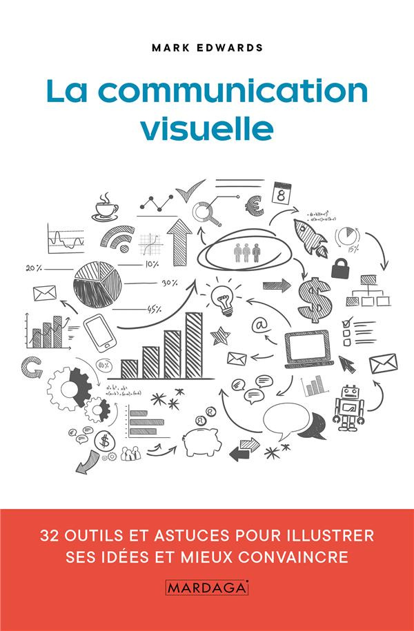 La communication visuelle. 32 outils et astuces pour illustrer ses idées et mieux convaincre