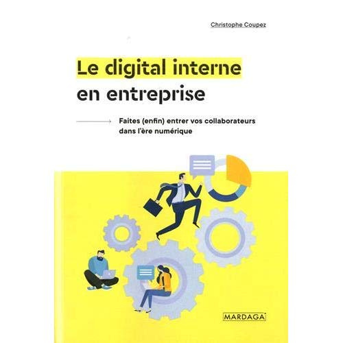 Le digital interne en entreprise. Faites (enfin ) entrer vos collaborateurs dans l'ère numérique