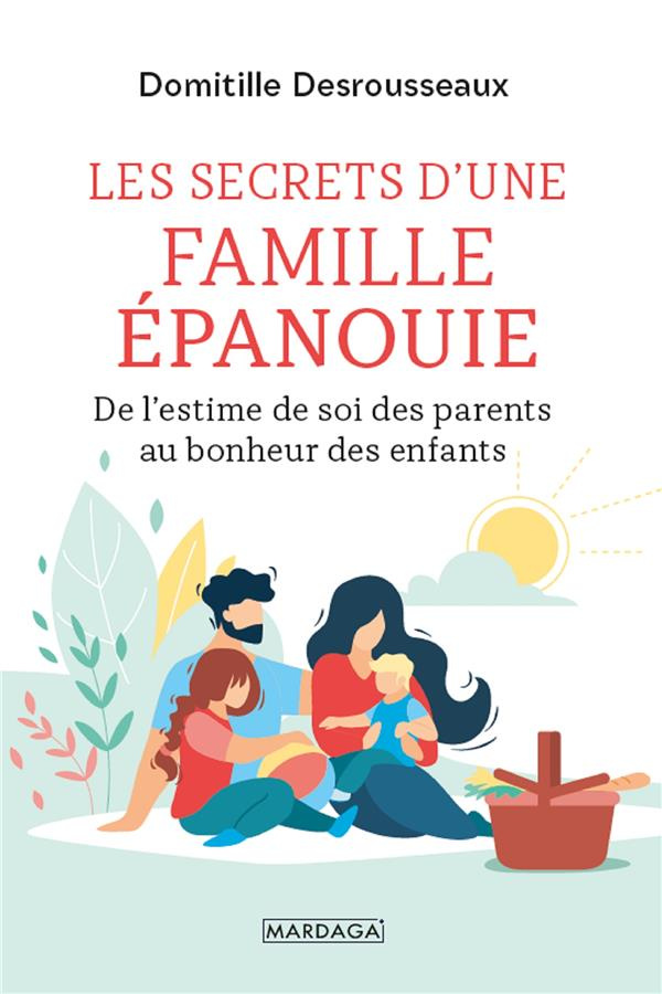 Les secrets d'une famille épanouie. De l'estime de soi des parents au bonheur des enfants