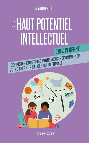 Le haut potentiel intellectuel chez l'enfant. Un guide pratique pour mieux accompagner votre enfant