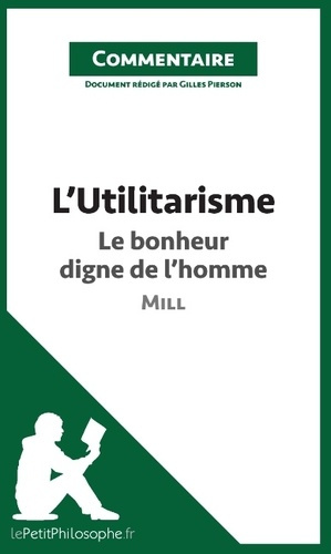 L'utilitarisme de Mill - le bonheur digne de l'homme (commentaire) . Comprendre la philosophie