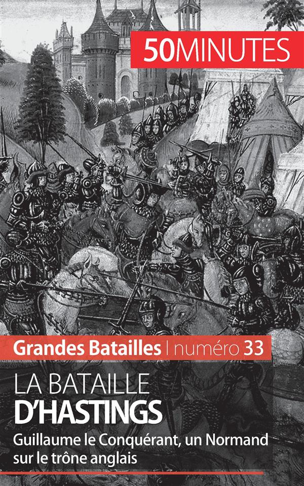 La bataille d'Hastings. Guillaume le Conquérant, un Normand sur le trône anglais