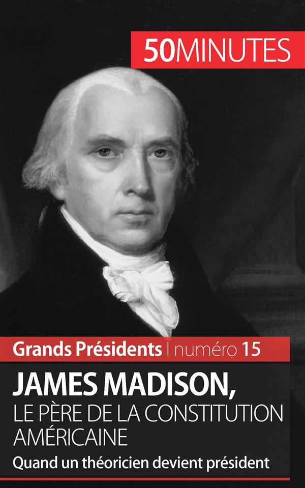 James Madison, le père de la constitution américaine - 50 minutes. Quand un théoricien devient prés