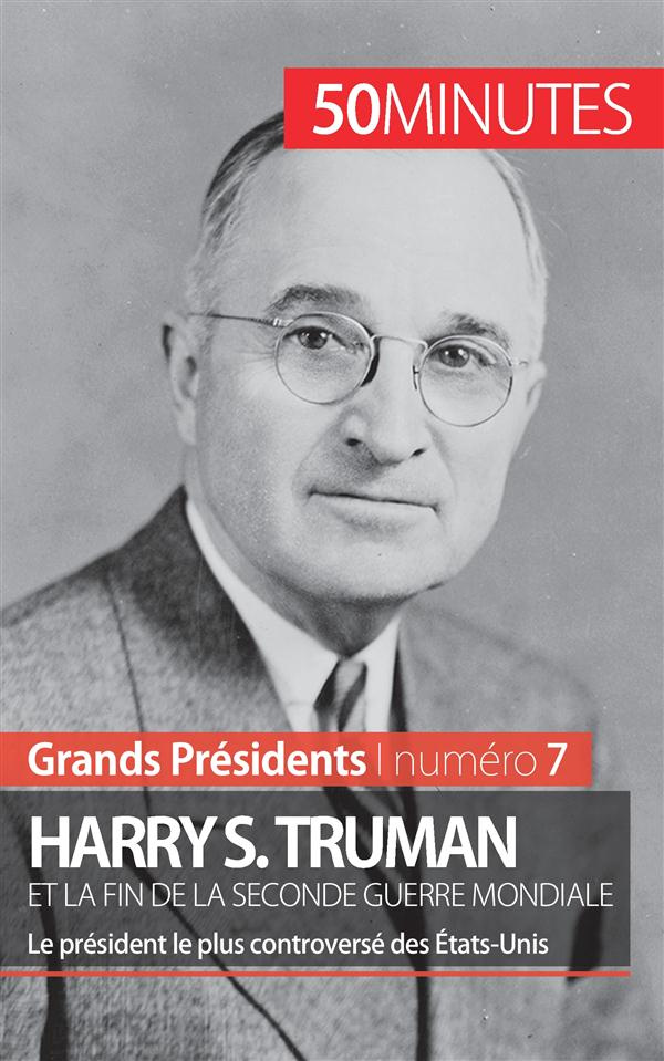 Harry S. Truman et la fin de la Seconde Guerre mondiale. Le président le plus controversé des Etats-