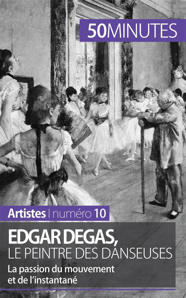 Edgar Degas, le peintre des danseuses. La passion du mouvement et de l'instantané