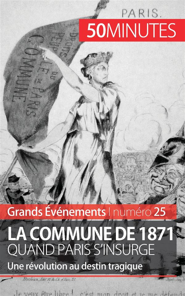La commune de 1871, quand Paris s'insurge. Une révolution au destin tragique
