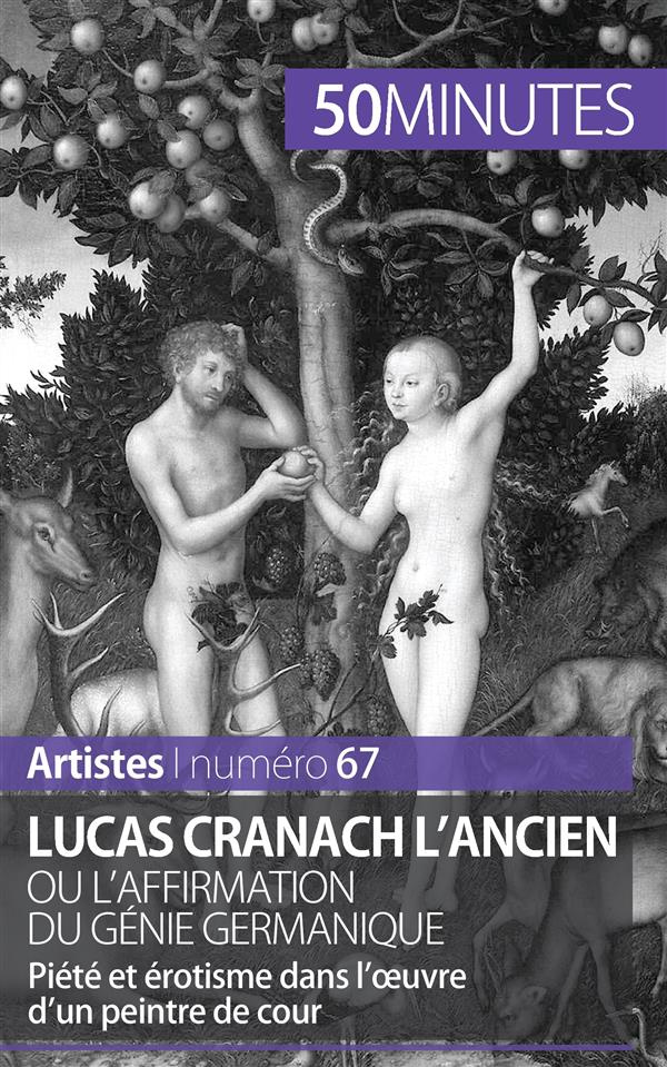 Lucas Cranach l'ancien ou l'affirmation du génie germanique. Piété et érotisme dans l'ouvre d'un pei
