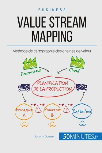 Le Value Stream Mapping, outil roi du Lean. Cartographier la chaîne de production de valeur