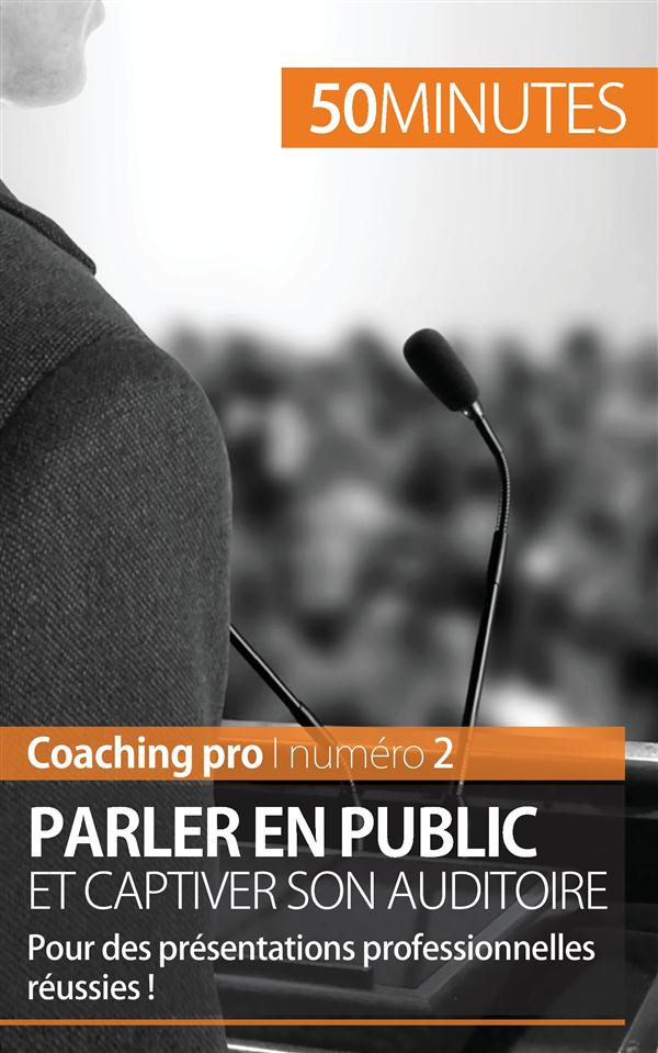 Parler en public et captiver son auditoire. Pour des présentations professionnelles réussies !