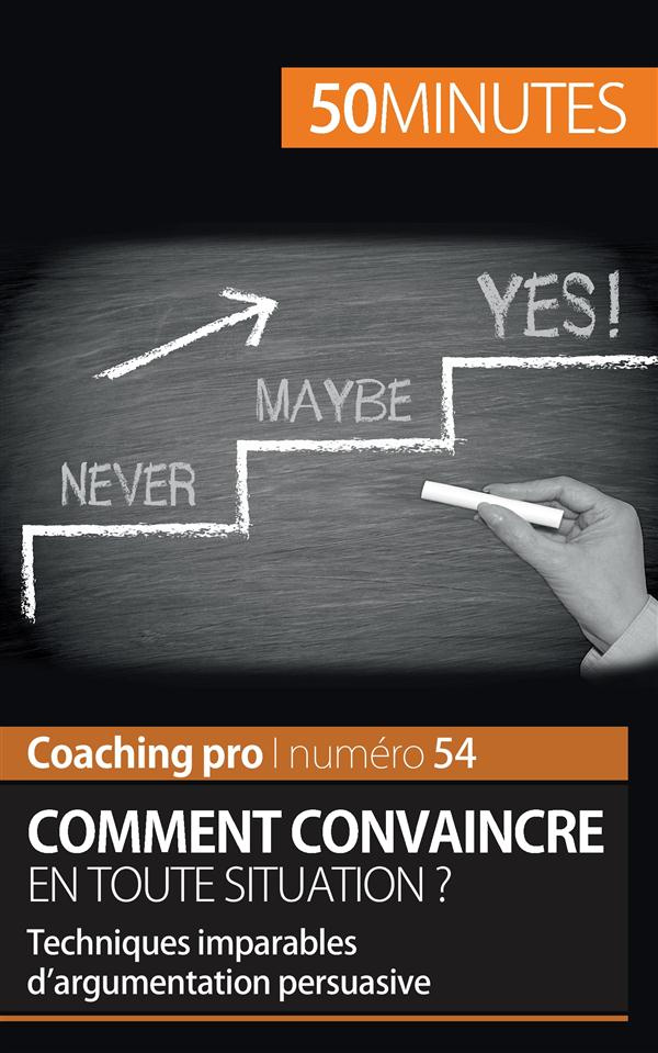 Comment convaincre en toute situation ? Techniques imparables d'argumentation persuasive