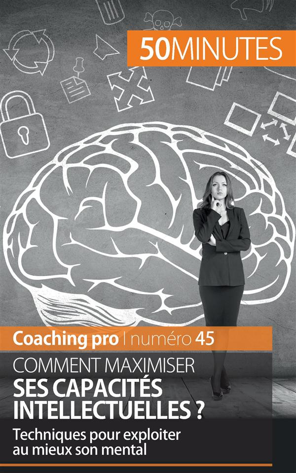 Comment maximiser ses capacités intellectuelles ? Techniques pour exploiter au mieux son mental