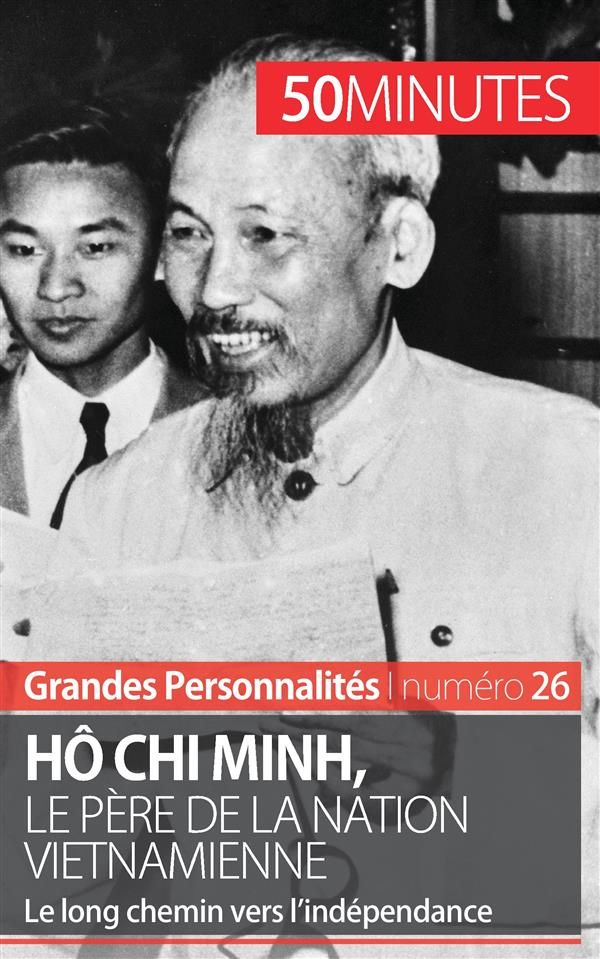 Hô Chi Minh, le père de la nation vietnamienne. Le long chemin vers l'indépendance
