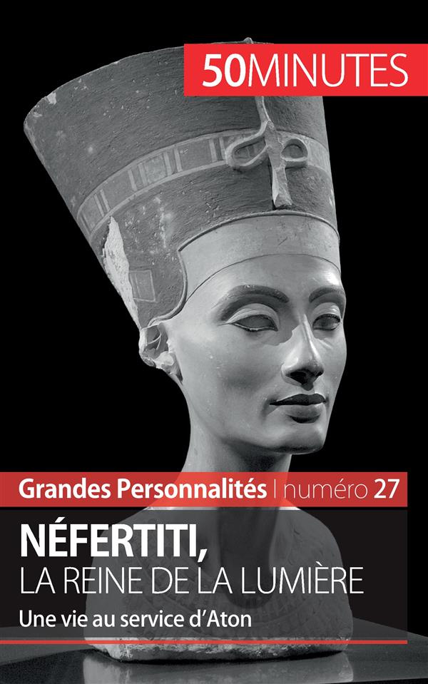 Néfertiti, la reine de la lumière. Une vie au service d'Aton