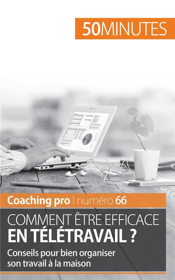 Etre efficace en télétravail. Conseils pour un travail à domicile efficace et organisé